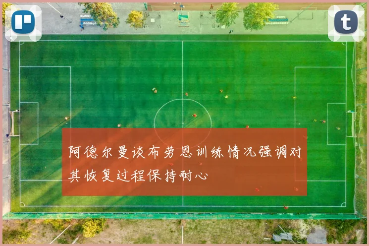 阿德尔曼谈布劳恩训练情况强调对其恢复过程保持耐心