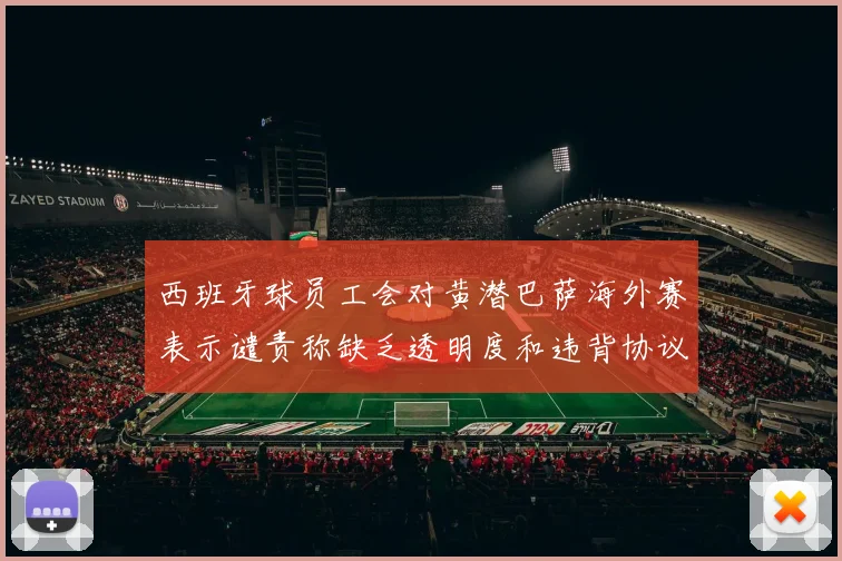 西班牙球员工会对黄潜巴萨海外赛表示谴责称缺乏透明度和违背协议
