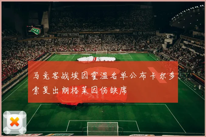 马竞客战埃因霍温名单公布卡尔多索复出朗格莱因伤缺席